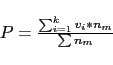 \begin{displaymath}\begin{array}{l l} P=\frac{\sum_{i=1}^{k} v_i*n_m}{\sum n_m} \end{array}\end{displaymath}
